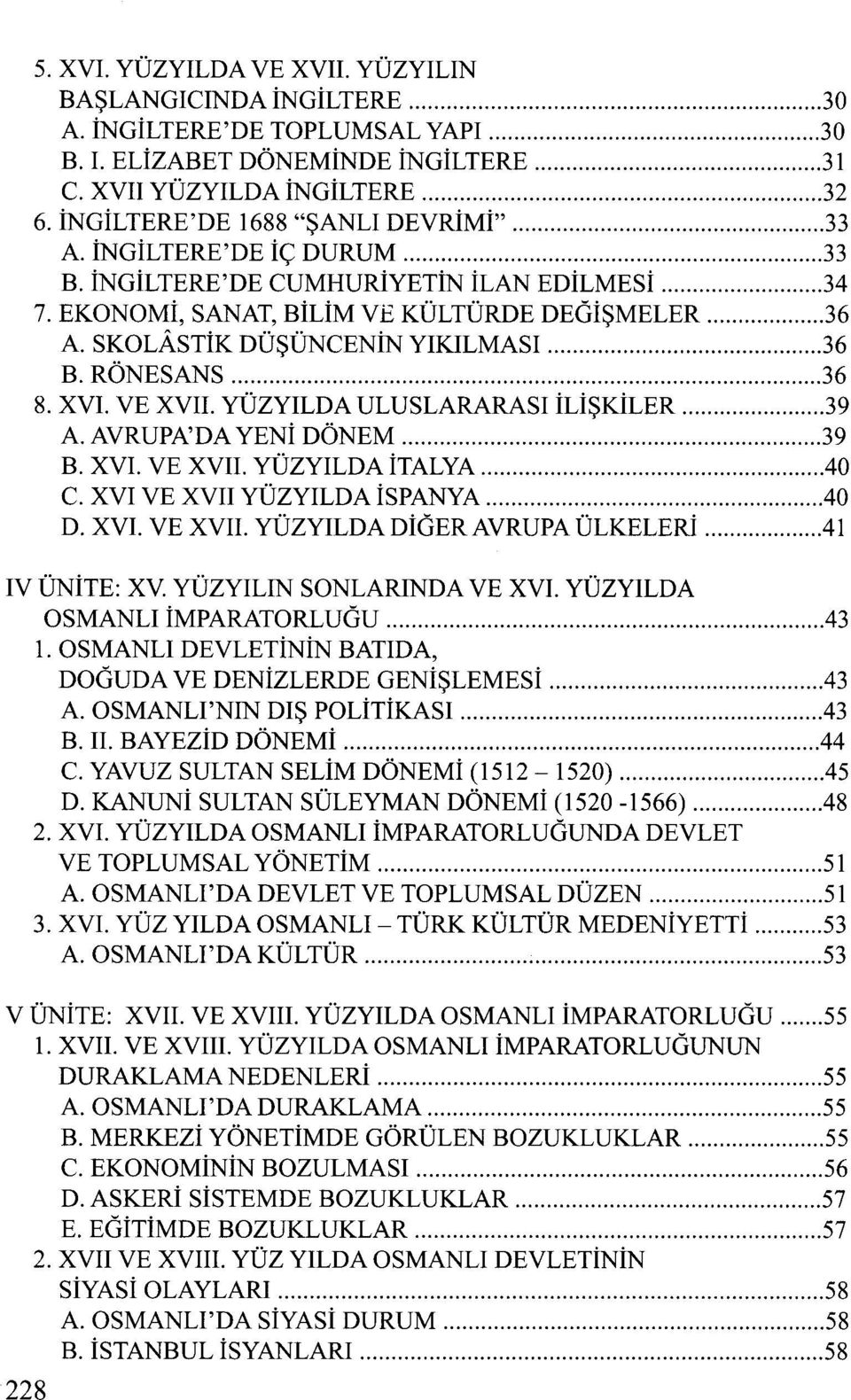 SKOLÄSTiK DÜSÜNCENiN YIKILMASI 36 B. RÖNESANS 36 8. XVI. VE XVII. YÜZYILDA ULUSLARARASI iliskiler 39 A. AVRUPA'DA YENi DÖNEM 39 B. XVI. VE XVII. YÜZYILDA italya.40 C. XVI VE XVII YÜZYILDA ispanya.