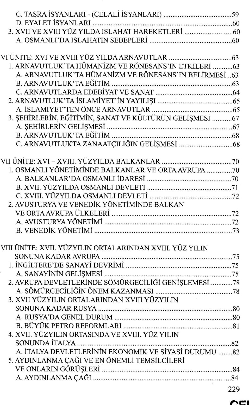 ARNAVUTLUK'TA EGiTiM 63 C. ARNAVUTLARDA EDEBiYAT VE SANAT 64 2. ARNAVUTLUK'TA islamiyet'in YAYILISI 65 A. islamiyet'ten ÖNCE ARNAVUTLAR 65 3. SEHiRLERiN, EGiTiMiN, SANAT VE KÜLTÜRÜN GELiSMESi 67 A.