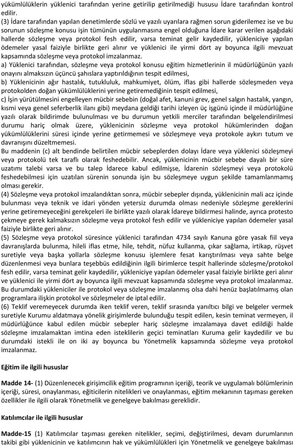 hallerde sözleşme veya protokol fesh edilir, varsa teminat gelir kaydedilir, yükleniciye yapılan ödemeler yasal faiziyle birlikte geri alınır ve yüklenici ile yirmi dört ay boyunca ilgili mevzuat