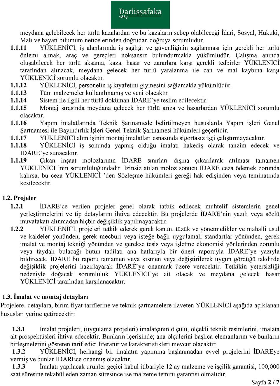 Çalışma anında oluşabilecek her türlü aksama, kaza, hasar ve zararlara karşı gerekli tedbirler YÜKLENİCİ tarafından alınacak, meydana gelecek her türlü yaralanma ile can ve mal kaybına karşı