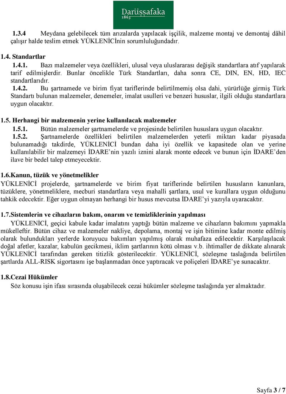 Bu şartnamede ve birim fiyat tariflerinde belirtilmemiş olsa dahi, yürürlüğe girmiş Türk Standartı bulunan malzemeler, denemeler, imalat usulleri ve benzeri hususlar, ilgili olduğu standartlara uygun