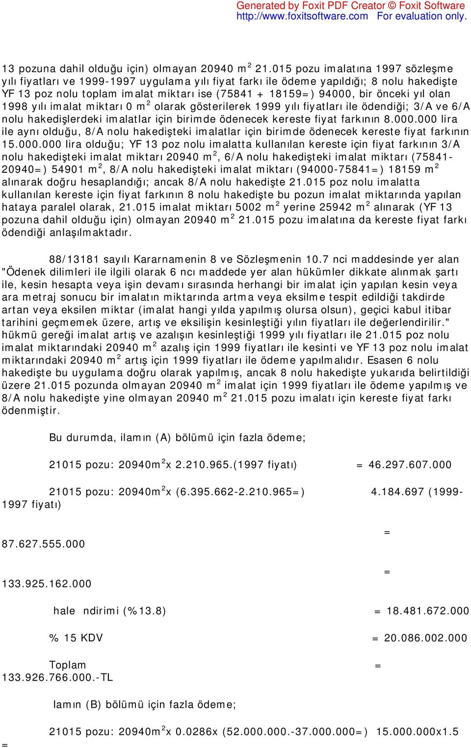 önceki yıl olan 1998 yılı imalat miktarı 0 m 2 olarak gösterilerek 1999 yılı fiyatları ile ödendiği; 3/A ve 6/A nolu hakedişlerdeki imalatlar için birimde ödenecek kereste fiyat farkının 8.000.