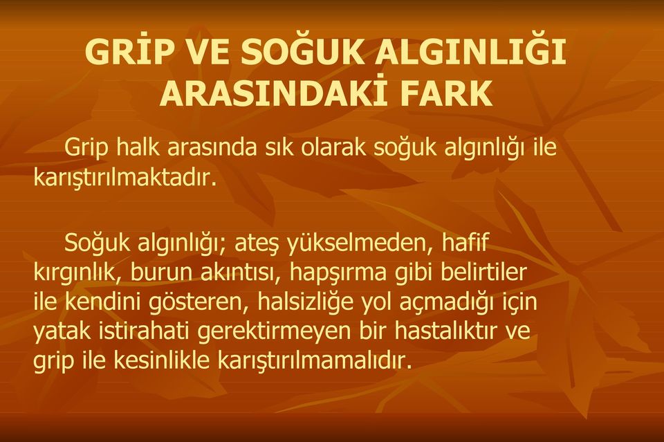 Soğuk algınlığı; ateş yükselmeden, hafif kırgınlık, burun akıntısı, hapşırma gibi