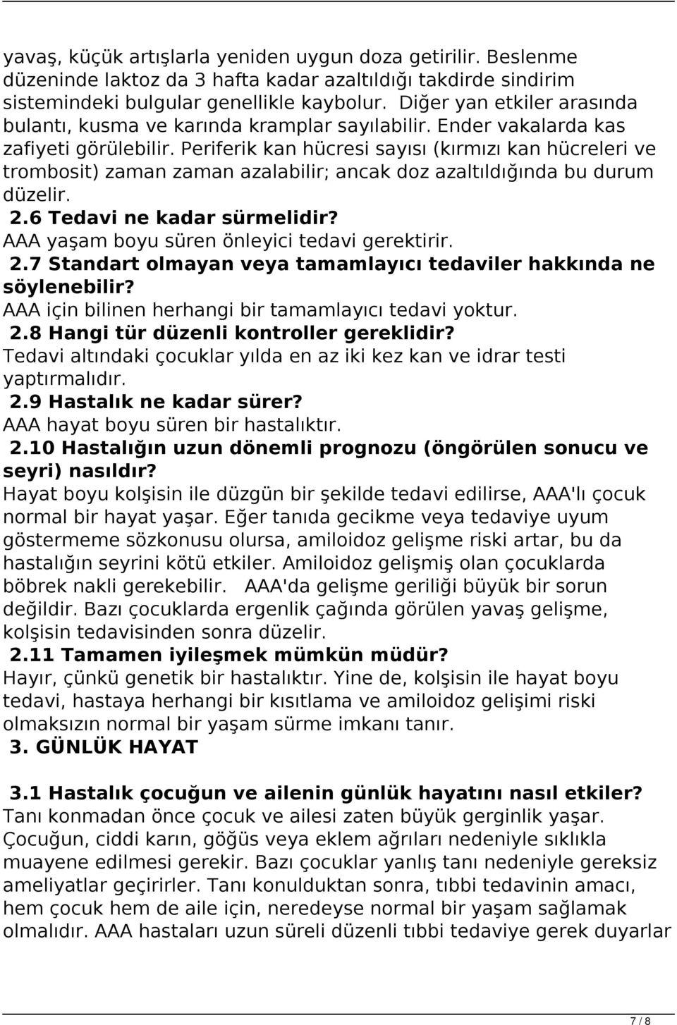 Periferik kan hücresi sayısı (kırmızı kan hücreleri ve trombosit) zaman zaman azalabilir; ancak doz azaltıldığında bu durum düzelir. 2.6 Tedavi ne kadar sürmelidir?