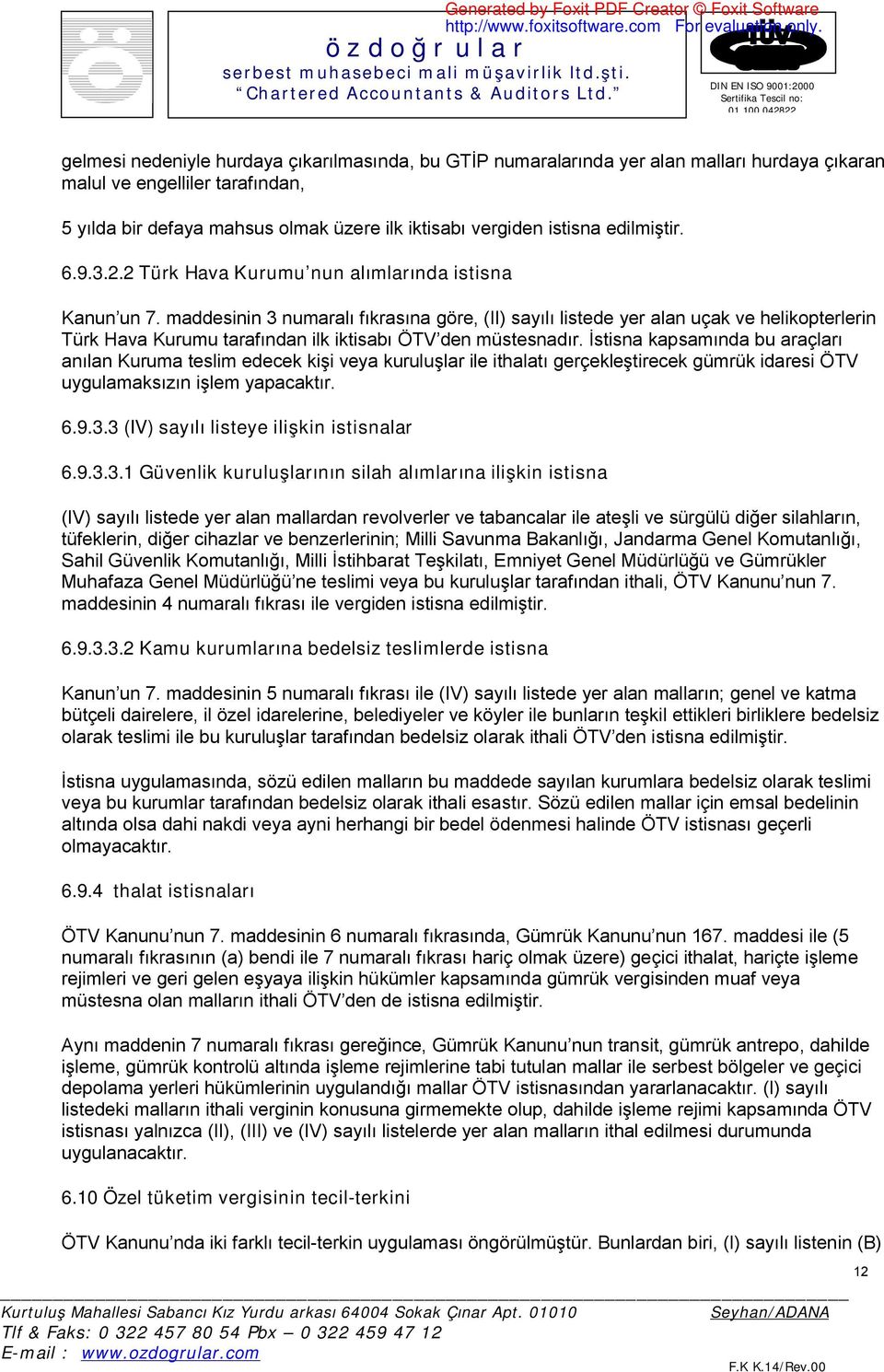 maddesinin 3 numaralı fıkrasına göre, (II) sayılı listede yer alan uçak ve helikopterlerin Türk Hava Kurumu tarafından ilk iktisabı ÖTV den müstesnadır.