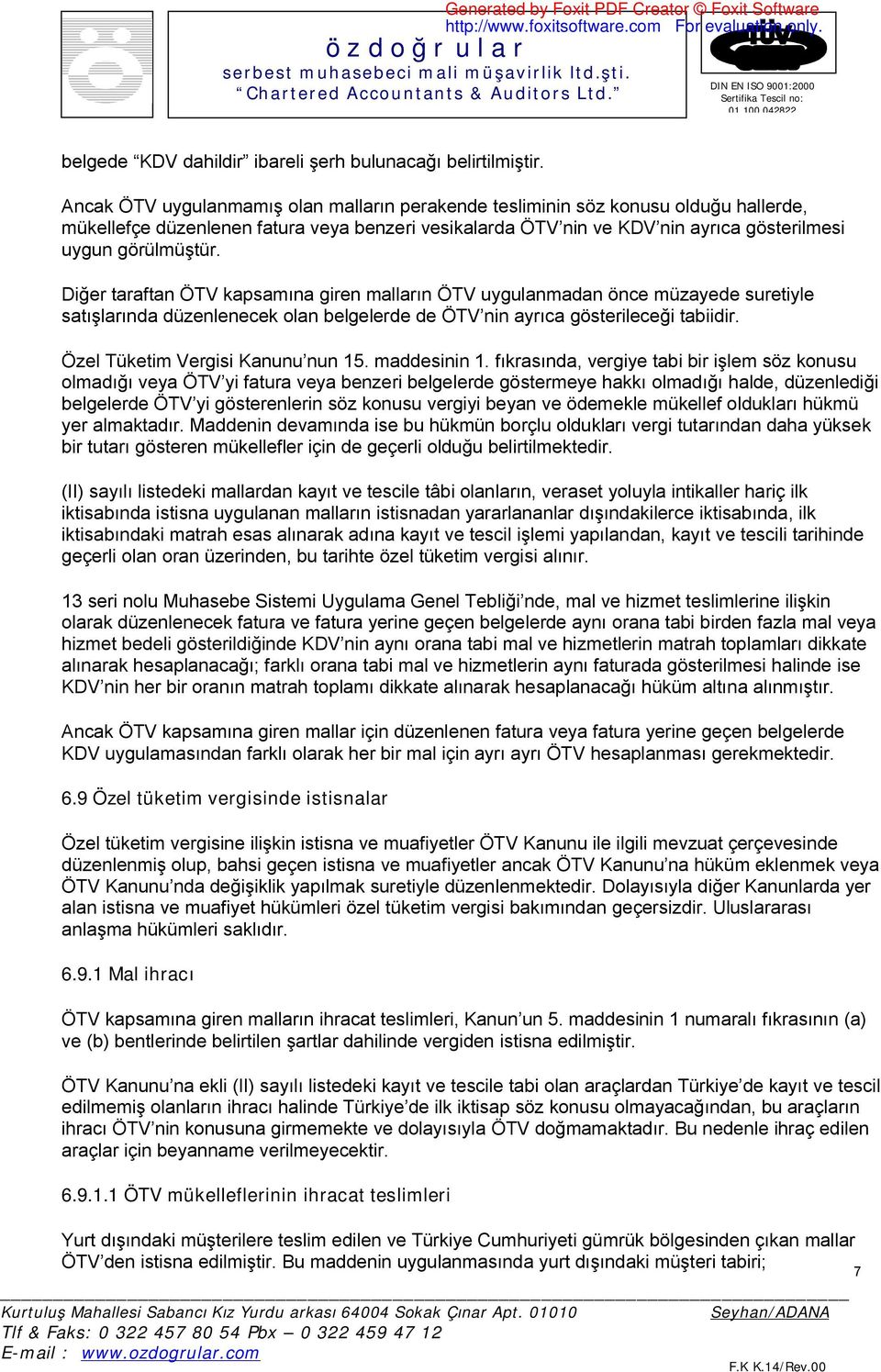 Diğer taraftan ÖTV kapsamına giren malların ÖTV uygulanmadan önce müzayede suretiyle satışlarında düzenlenecek olan belgelerde de ÖTV nin ayrıca gösterileceği tabiidir.