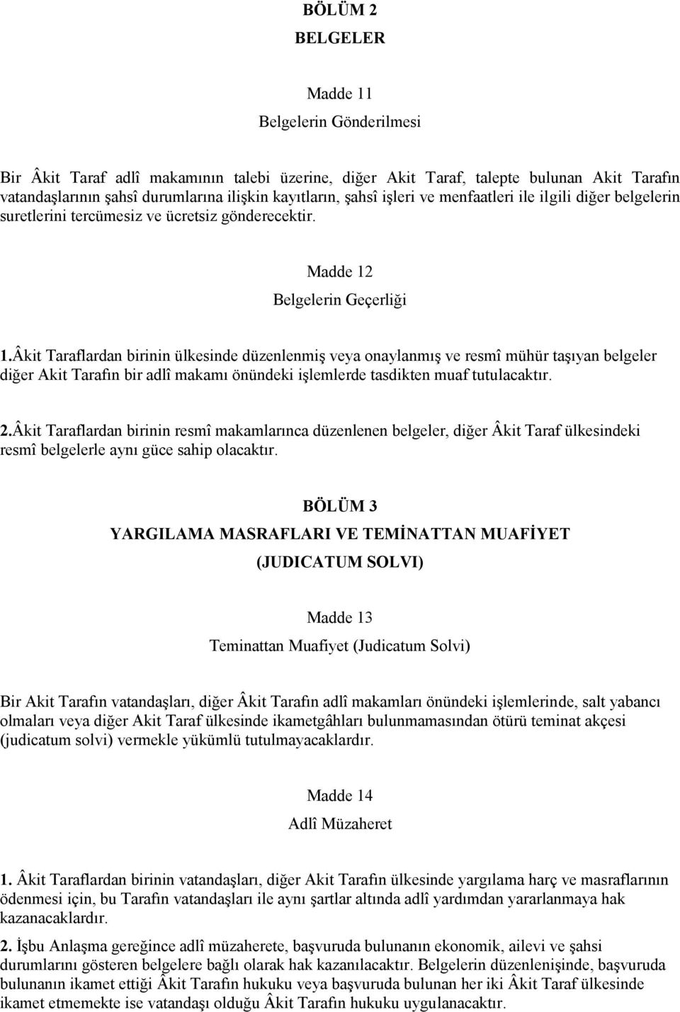 Âkit Taraflardan birinin ülkesinde düzenlenmiş veya onaylanmış ve resmî mühür taşıyan belgeler diğer Akit Tarafın bir adlî makamı önündeki işlemlerde tasdikten muaf tutulacaktır. 2.