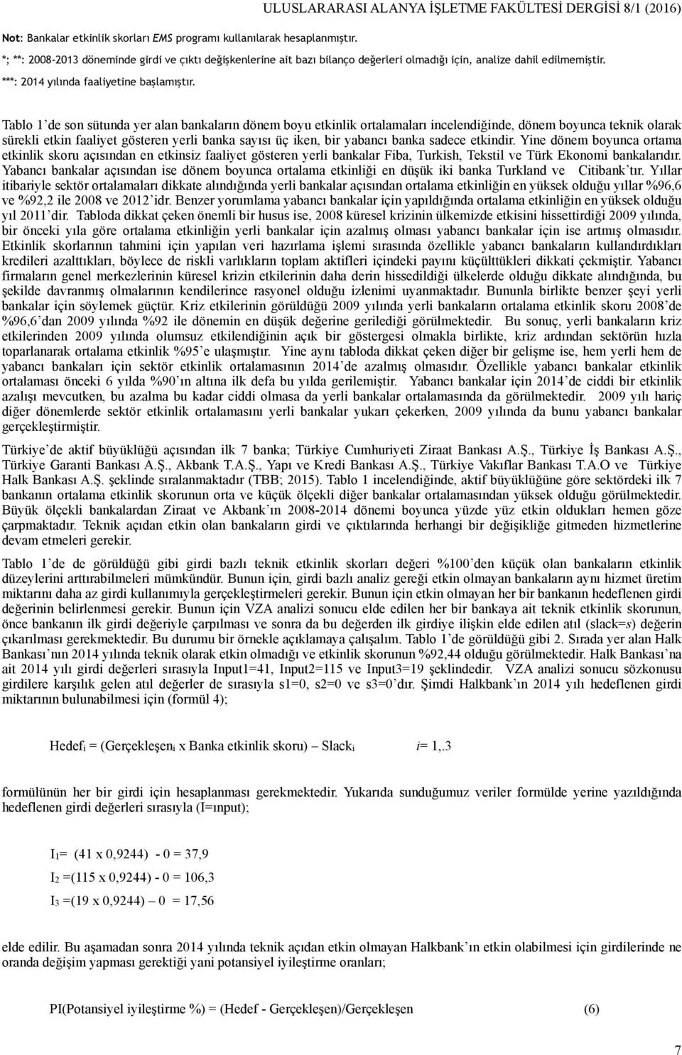 Tablo de son sütunda yer a baların dönem boyu etnl ortalamaları nelendğnde, dönem boyuna ten olara sürel etn faalyet gösteren yerl ba sayısı üç en, br yabı ba sadee etndr.