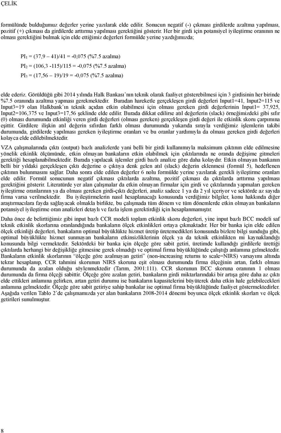 5 azalma) PI3 = (7,56 9)/9 = -,75 (%7.5 azalma) elde ederz. Görüldüğü gb 24 yılında Hal Bası nın ten olara faalyet göstereblmes çn 3 grdsnn her brnde %7.5 orında azaltma yapması geremetedr.