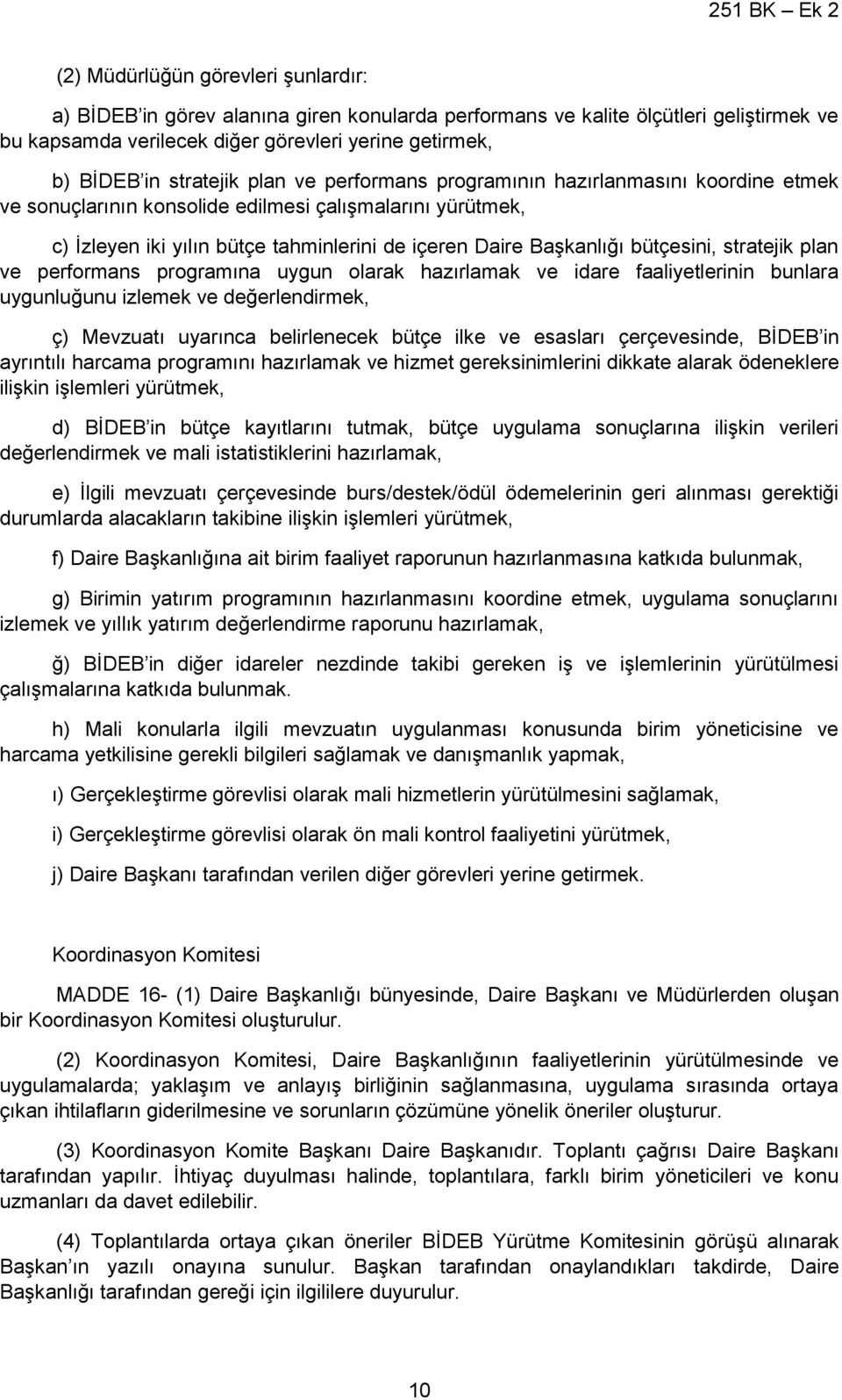 bütçesini, stratejik plan ve performans programına uygun olarak hazırlamak ve idare faaliyetlerinin bunlara uygunluğunu izlemek ve değerlendirmek, ç) Mevzuatı uyarınca belirlenecek bütçe ilke ve