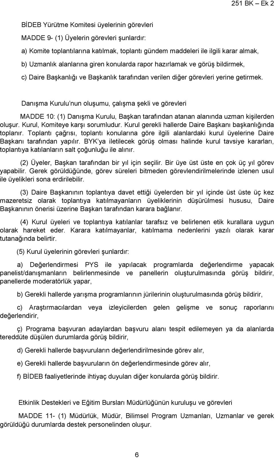 Danışma Kurulu nun oluşumu, çalışma şekli ve görevleri MADDE 10: (1) Danışma Kurulu, Başkan tarafından atanan alanında uzman kişilerden oluşur. Kurul, Komiteye karşı sorumludur.