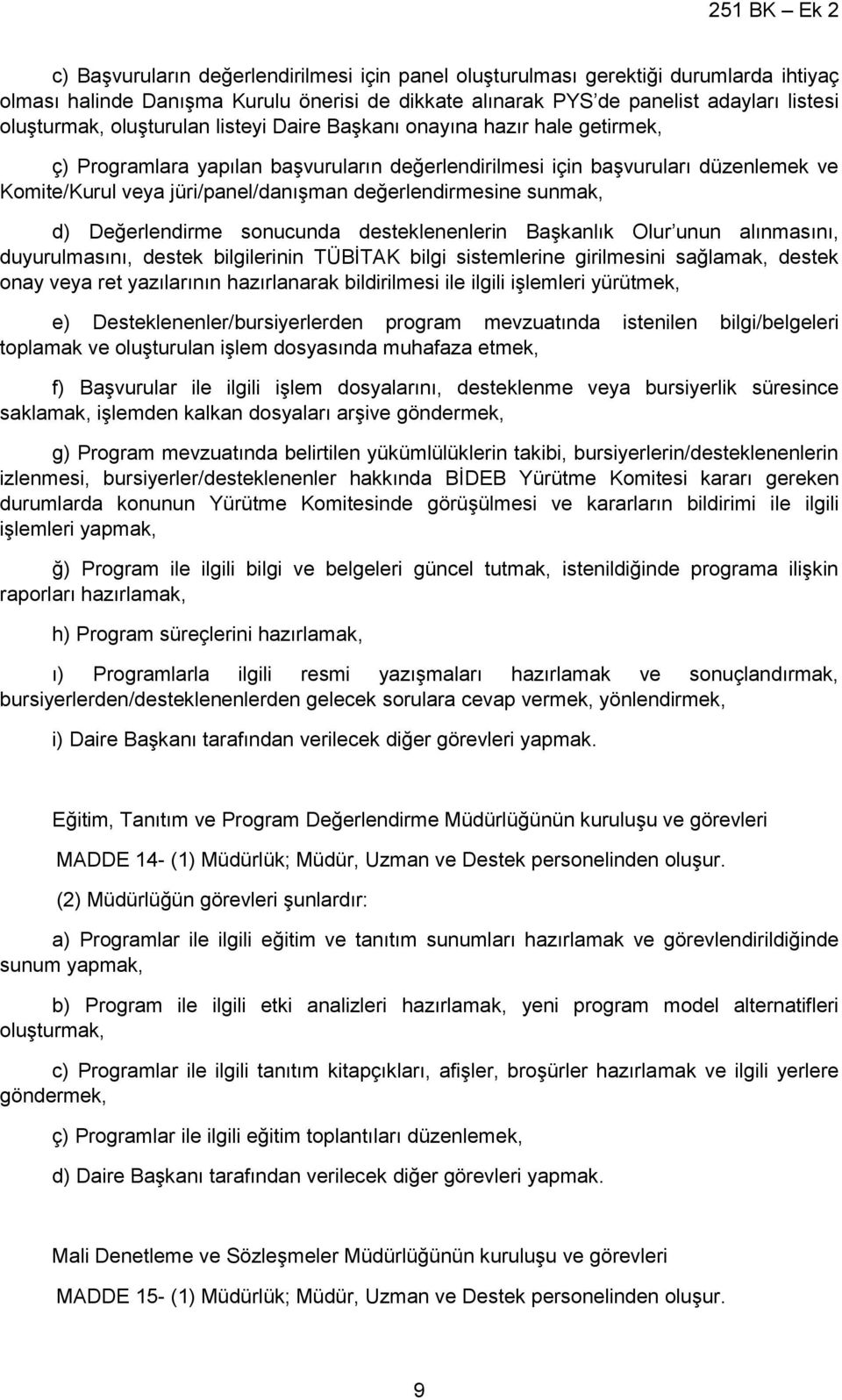 değerlendirmesine sunmak, d) Değerlendirme sonucunda desteklenenlerin Başkanlık Olur unun alınmasını, duyurulmasını, destek bilgilerinin TÜBİTAK bilgi sistemlerine girilmesini sağlamak, destek onay