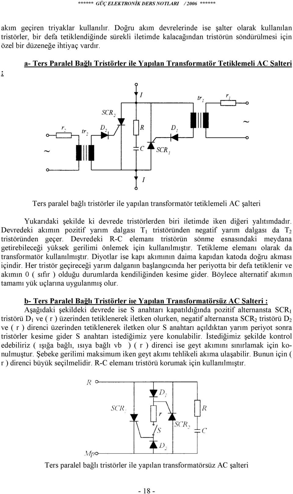 : a- Ters Paralel Bağlı Tristörler ile Yapılan Transformatör Tetiklemeli AC Şalteri Ters paralel bağlı tristörler ile yapılan transformatör tetiklemeli AC şalteri Yukarıdaki şekilde ki devrede