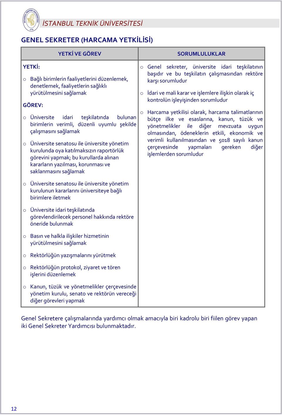 bu kurullarda alınan kararların yazılması, krunması ve saklanmasını sağlamak SORUMLULUKLAR Genel sekreter, üniversite idari teşkilatının başıdır ve bu teşkilatın çalışmasından rektöre karşı srumludur