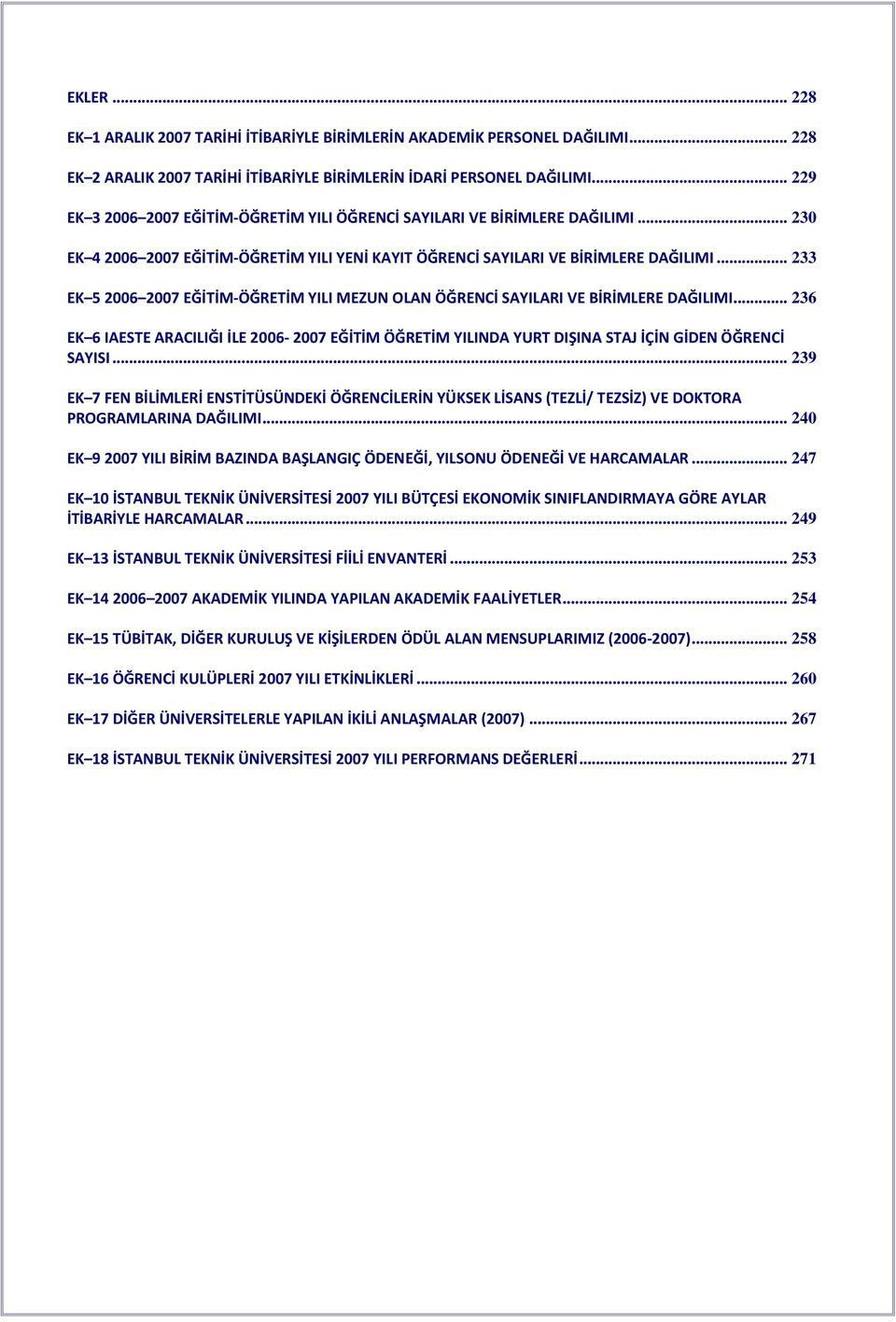 .. 233 EK 5 2006 2007 EĞİTİM-ÖĞRETİM YILI MEZUN OLAN ÖĞRENCİ SAYILARI VE BİRİMLERE DAĞILIMI... 236 EK 6 IAESTE ARACILIĞI İLE 2006-2007 EĞİTİM ÖĞRETİM YILINDA YURT DIŞINA STAJ İÇİN GİDEN ÖĞRENCİ SAYISI.
