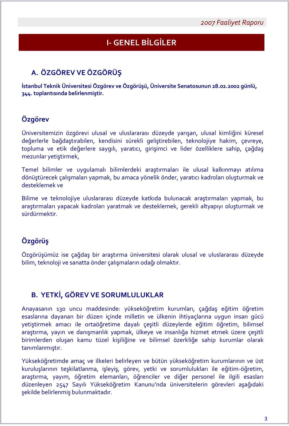 etik değerlere saygılı, yaratıcı, girişimci ve lider özelliklere sahip, çağdaş mezunlar yetiştirmek, Temel bilimler ve uygulamalı bilimlerdeki araştırmaları ile ulusal kalkınmayı atılıma dönüştürecek