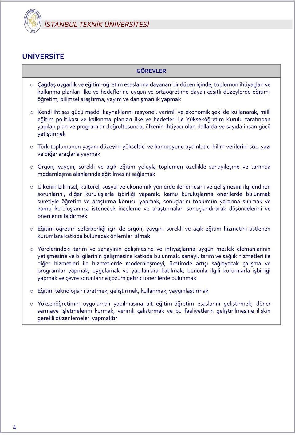 plitikası ve kalkınma planları ilke ve hedefleri ile Yükseköğretim Kurulu tarafından yapılan plan ve prgramlar dğrultusunda, ülkenin ihtiyacı lan dallarda ve sayıda insan gücü yetiştirmek Türk