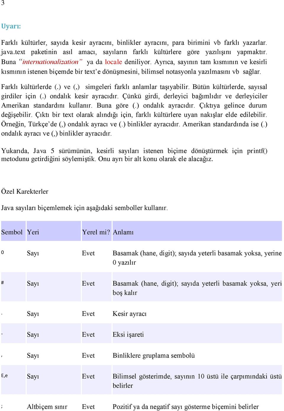 Farklı kültürlerde (.) ve (,) simgeleri farklı anlamlar taşıyabilir. Bütün kültürlerde, sayısal girdiler için (.) ondalık kesir ayracıdır.