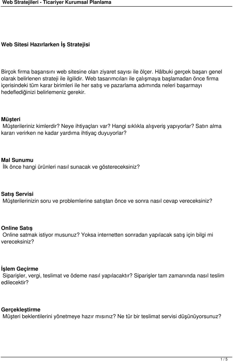 Müşteri Müşterileriniz kimlerdir? Neye ihtiyaçları var? Hangi sıklıkla alışveriş yapıyorlar? Satın alma kararı verirken ne kadar yardıma ihtiyaç duyuyorlar?