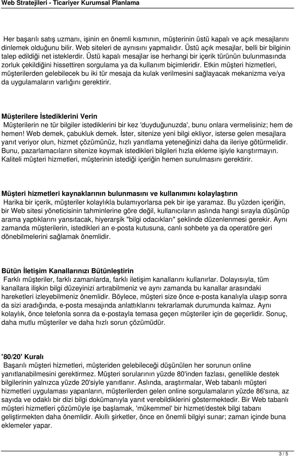 Üstü kapalı mesajlar ise herhangi bir içerik türünün bulunmasında zorluk çekildiğini hissettiren sorgulama ya da kullanım biçimleridir.