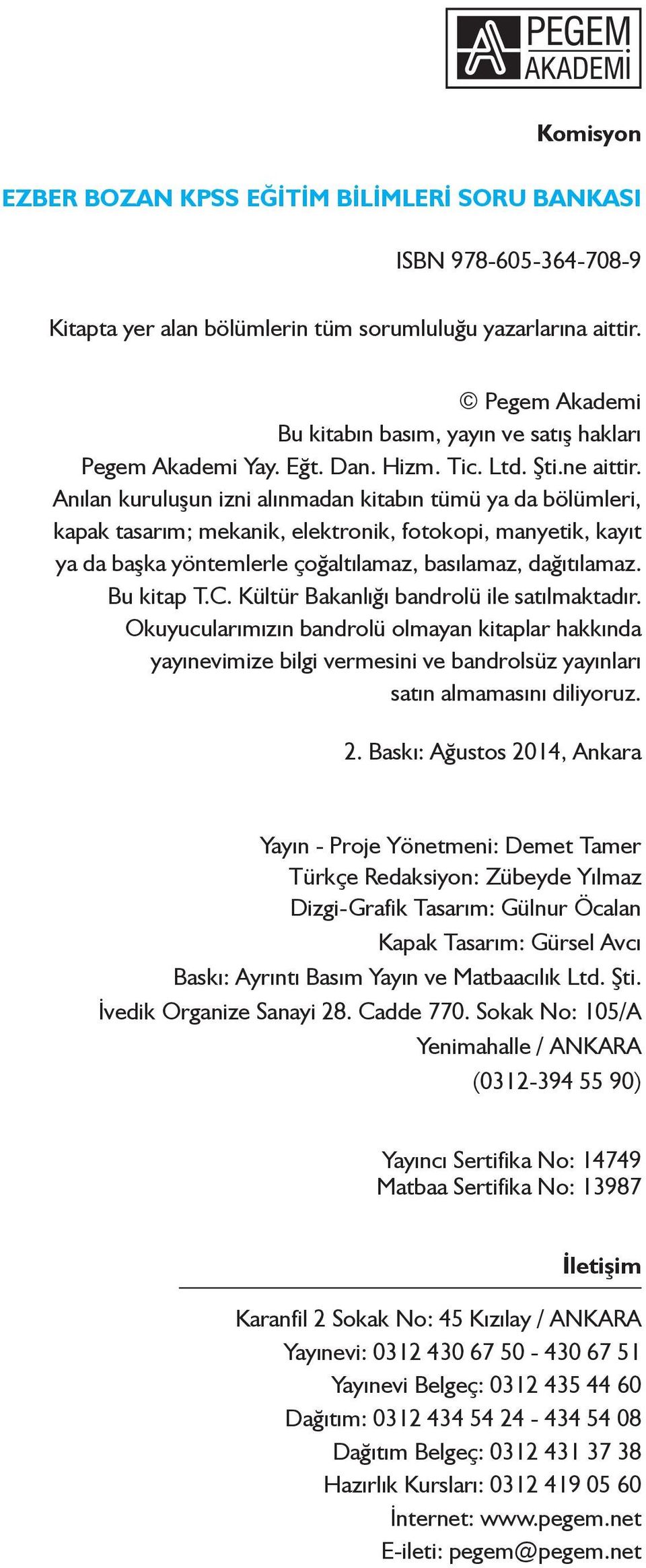 Anılan kuruluşun izni alınmadan kitabın tümü ya da bölümleri, kapak tasarım; mekanik, elektronik, fotokopi, manyetik, kayıt ya da başka yöntemlerle çoğaltılamaz, basılamaz, dağıtılamaz. Bu kitap T.C.