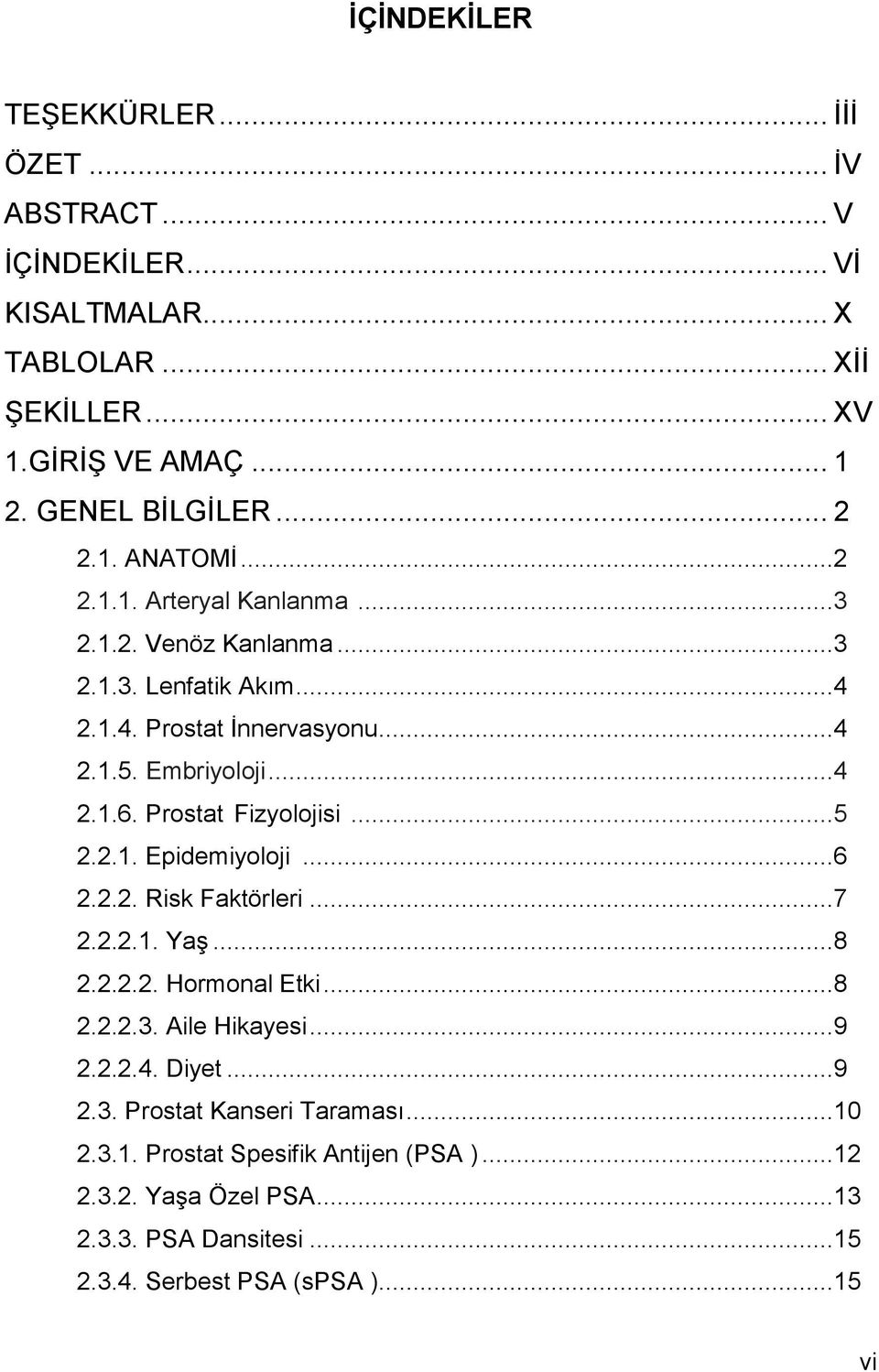 Prostat Fizyolojisi...5 2.2.1. Epidemiyoloji...6 2.2.2. Risk Faktörleri...7 2.2.2.1. Yaş...8 2.2.2.2. Hormonal Etki...8 2.2.2.3. Aile Hikayesi...9 2.2.2.4. Diyet.