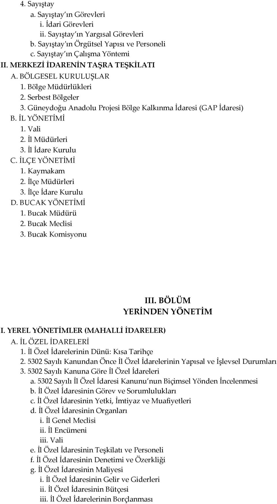 İl Müdürleri 3. İl İdare Kurulu C. İLÇE YÖNETİMİ 1. Kaymakam 2. İlçe Müdürleri 3. İlçe İdare Kurulu D. BUCAK YÖNETİMİ 1. Bucak Müdürü 2. Bucak Meclisi 3. Bucak Komisyonu I.