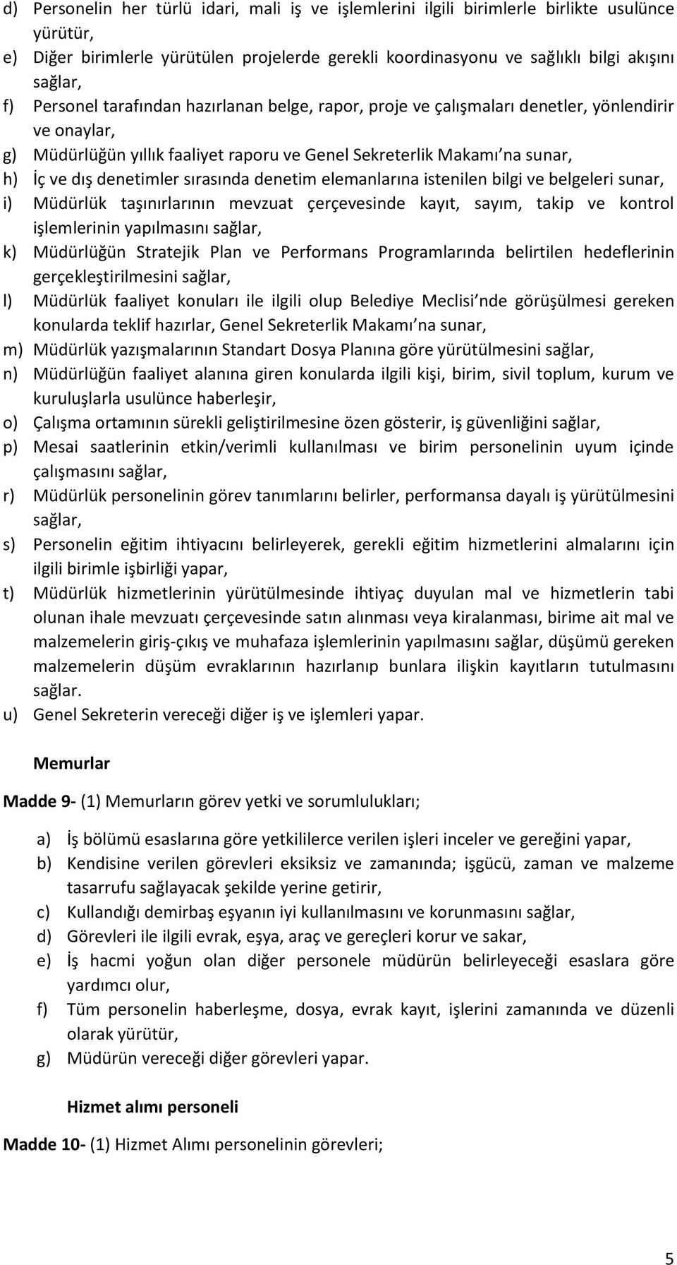 sırasında denetim elemanlarına istenilen bilgi ve belgeleri sunar, i) Müdürlük taşınırlarının mevzuat çerçevesinde kayıt, sayım, takip ve kontrol işlemlerinin yapılmasını sağlar, k) Müdürlüğün