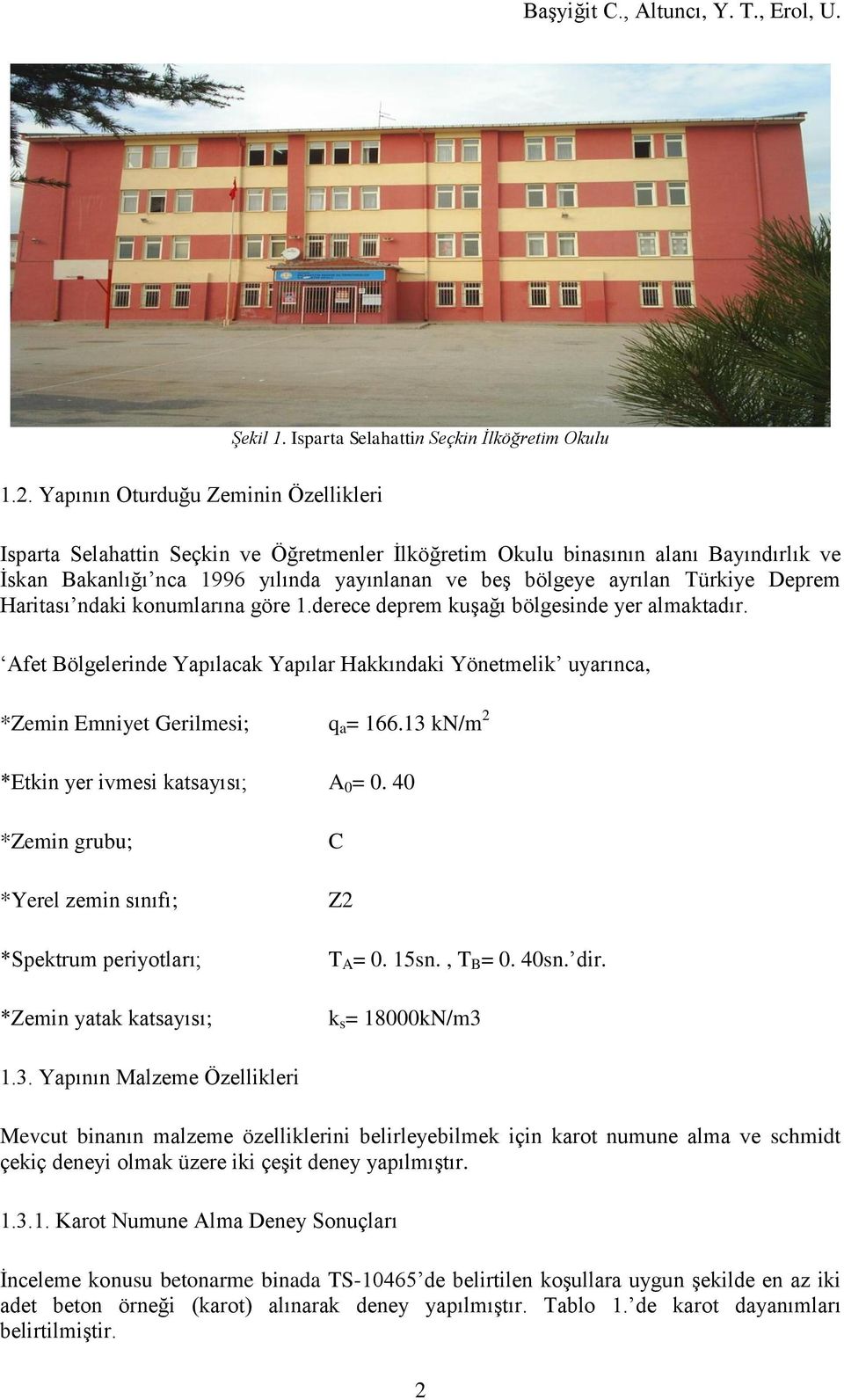 Türkiye Deprem Haritası ndaki konumlarına göre 1.derece deprem kuşağı bölgesinde yer almaktadır.