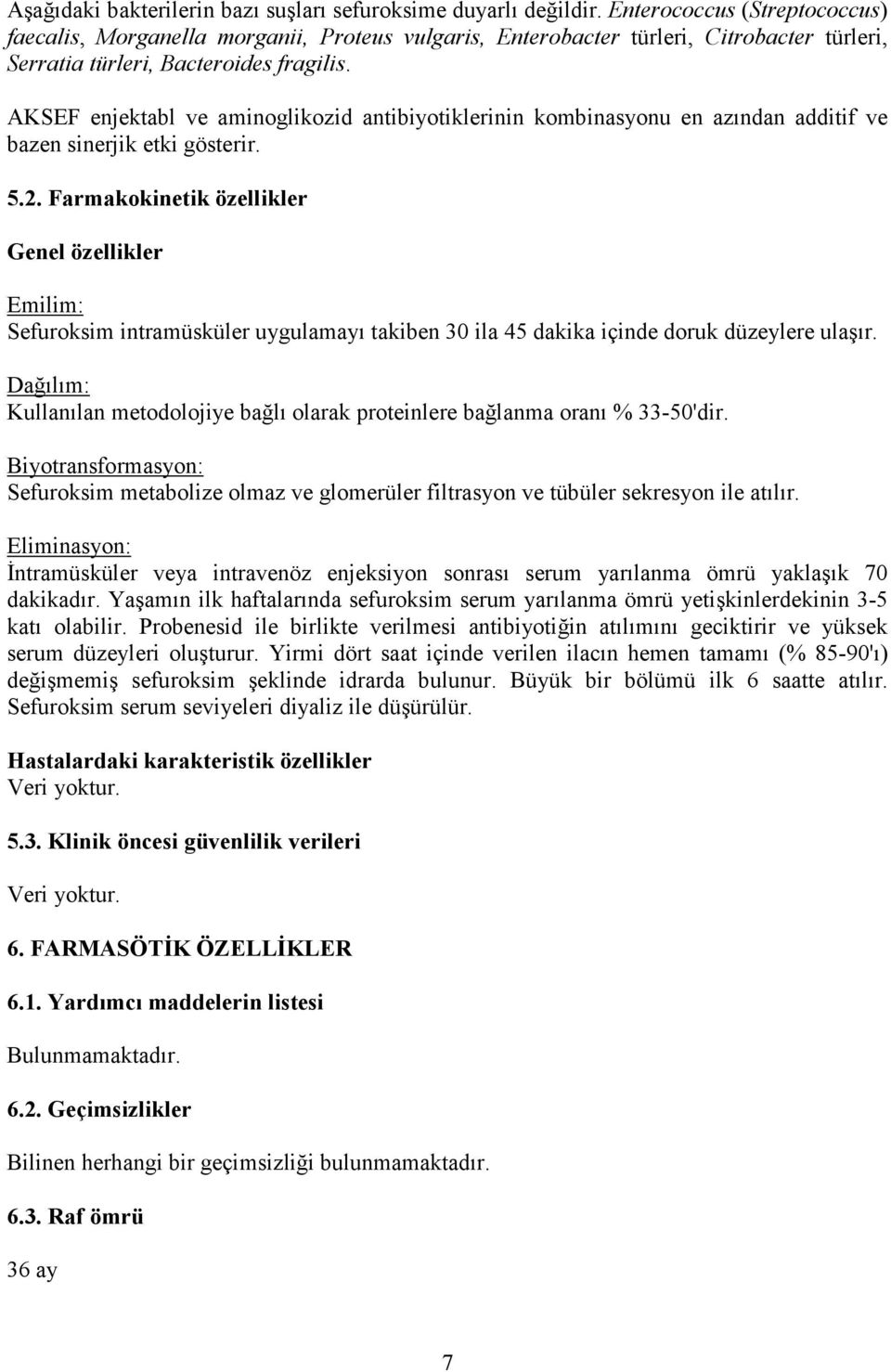 AKSEF enjektabl ve aminoglikozid antibiyotiklerinin kombinasyonu en azından additif ve bazen sinerjik etki gösterir. 5.2.