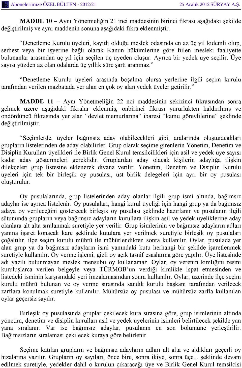 için seçilen üç üyeden oluşur. Ayrıca bir yedek üye seçilir. Üye sayısı yüzden az olan odalarda üç yıllık süre şartı aranmaz.