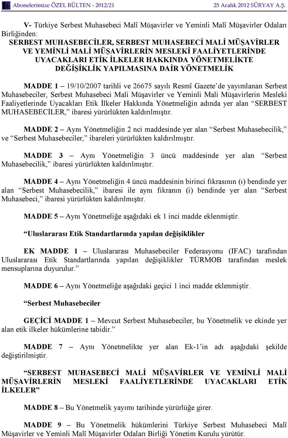 Serbest Muhasebeci Mali Müşavirler ve Yeminli Mali Müşavirlerin Mesleki Faaliyetlerinde Uyacakları Etik İlkeler Hakkında Yönetmeliğin adında yer alan SERBEST MUHASEBECİLER, ibaresi yürürlükten