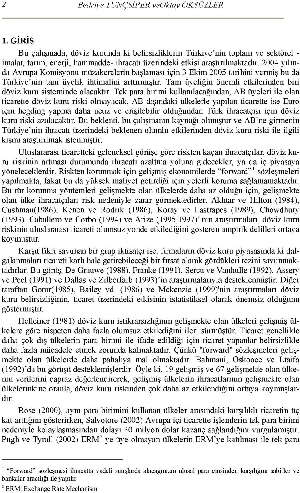 2004 yılında Avrupa Komisyonu müzakerelerin başlaması için 3 Ekim 2005 tarihini vermiş bu da Türkiye nin tam üyelik ihtimalini arttırmıştır.