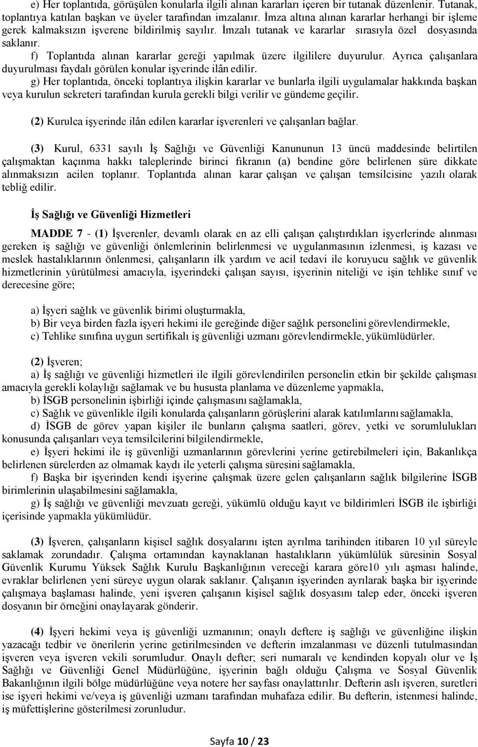 f) Toplantıda alınan kararlar gereği yapılmak üzere ilgililere duyurulur. Ayrıca çalışanlara duyurulması faydalı görülen konular işyerinde ilân edilir.