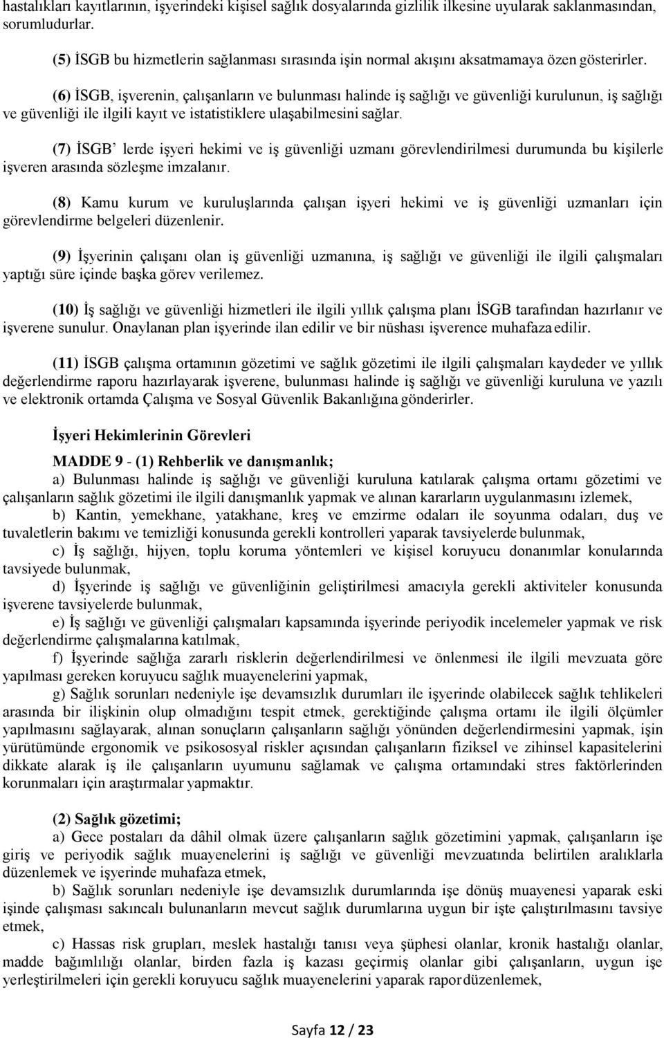 (6) İSGB, işverenin, çalışanların ve bulunması halinde iş sağlığı ve güvenliği kurulunun, iş sağlığı ve güvenliği ile ilgili kayıt ve istatistiklere ulaşabilmesini sağlar.