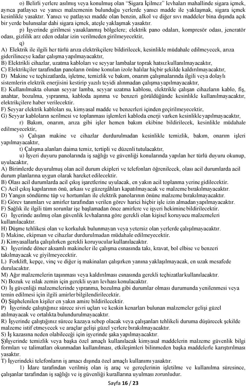 p) İşyerinde girilmesi yasaklanmış bölgelere; elektrik pano odaları, kompresör odası, jeneratör odası, gizlilik arz eden odalar izin verilmeden girilmeyecektir, q) A) Elektrik ile ilgili her türlü