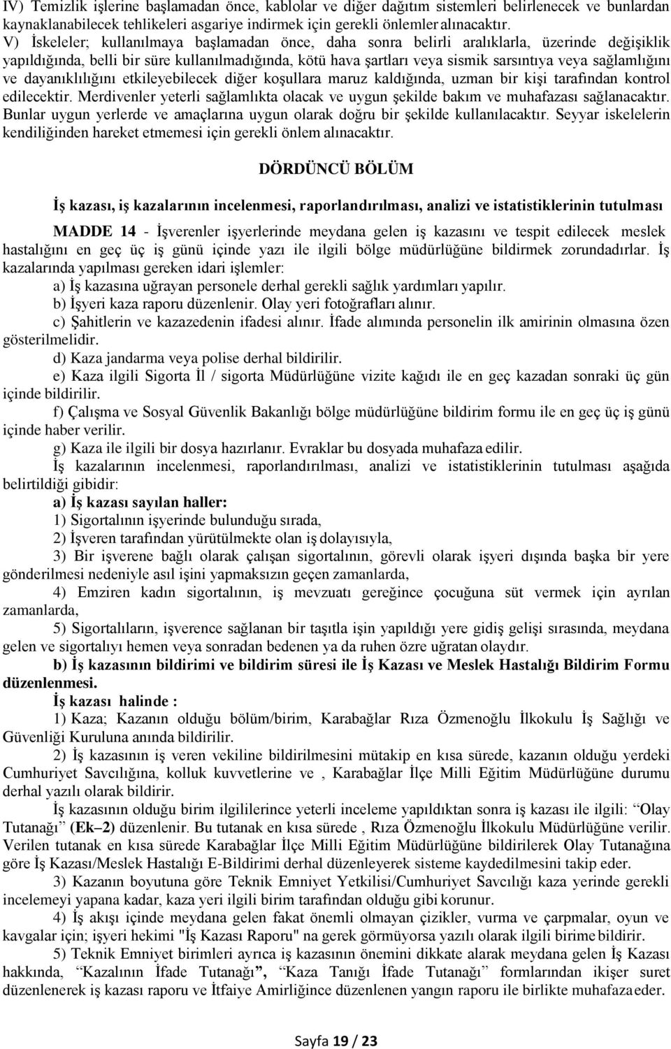 sağlamlığını ve dayanıklılığını etkileyebilecek diğer koşullara maruz kaldığında, uzman bir kişi tarafından kontrol edilecektir.