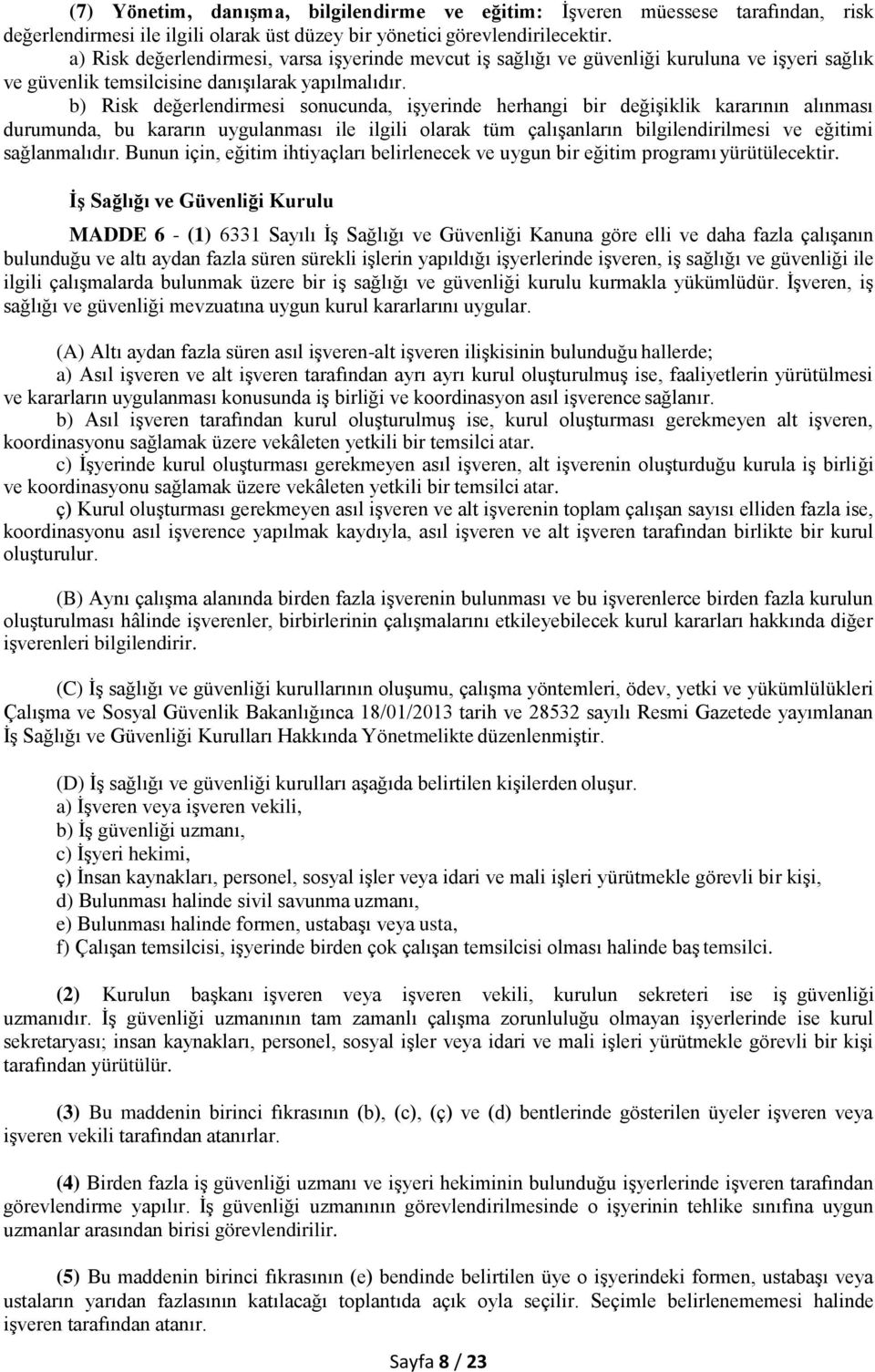 b) Risk değerlendirmesi sonucunda, işyerinde herhangi bir değişiklik kararının alınması durumunda, bu kararın uygulanması ile ilgili olarak tüm çalışanların bilgilendirilmesi ve eğitimi sağlanmalıdır.