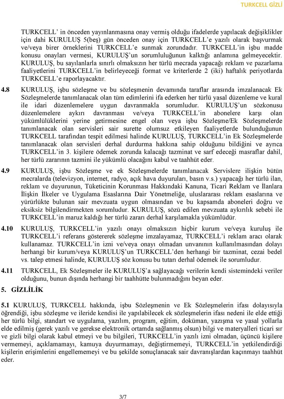 KURULUŞ, bu sayılanlarla sınırlı olmaksızın her türlü mecrada yapacağı reklam ve pazarlama faaliyetlerini TURKCELL in belirleyeceği format ve kriterlerde 2 (iki) haftalık periyotlarda TURKCELL e