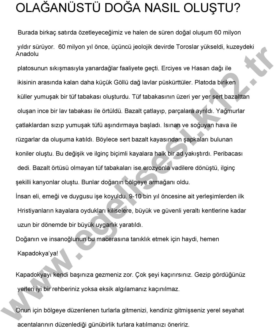 Erciyes ve Hasan dağı ile ikisinin arasında kalan daha küçük Göllü dağ lavlar püskürttüler. Platoda biriken küller yumuşak bir tüf tabakası oluşturdu.