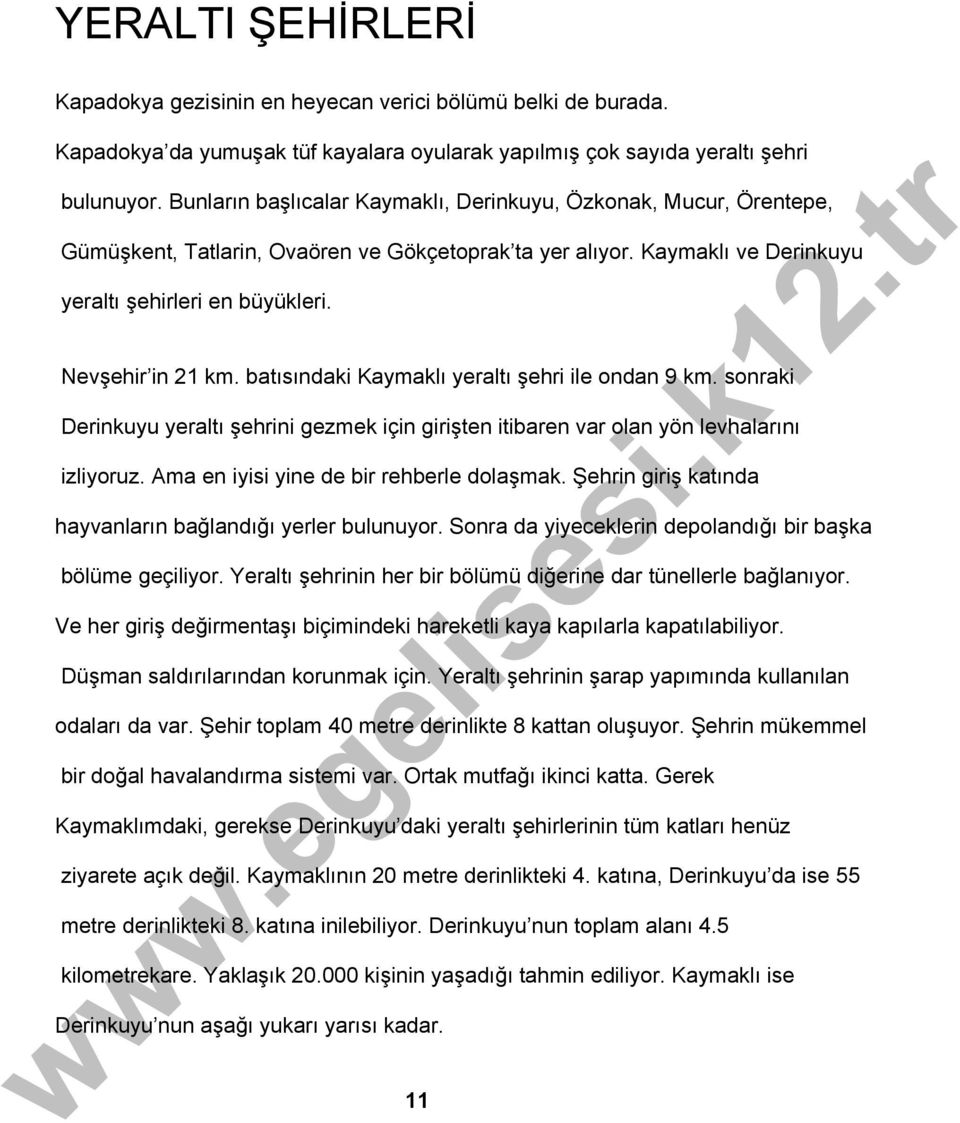 batısındaki Kaymaklı yeraltı şehri ile ondan 9 km. sonraki Derinkuyu yeraltı şehrini gezmek için girişten itibaren var olan yön levhalarını izliyoruz. Ama en iyisi yine de bir rehberle dolaşmak.