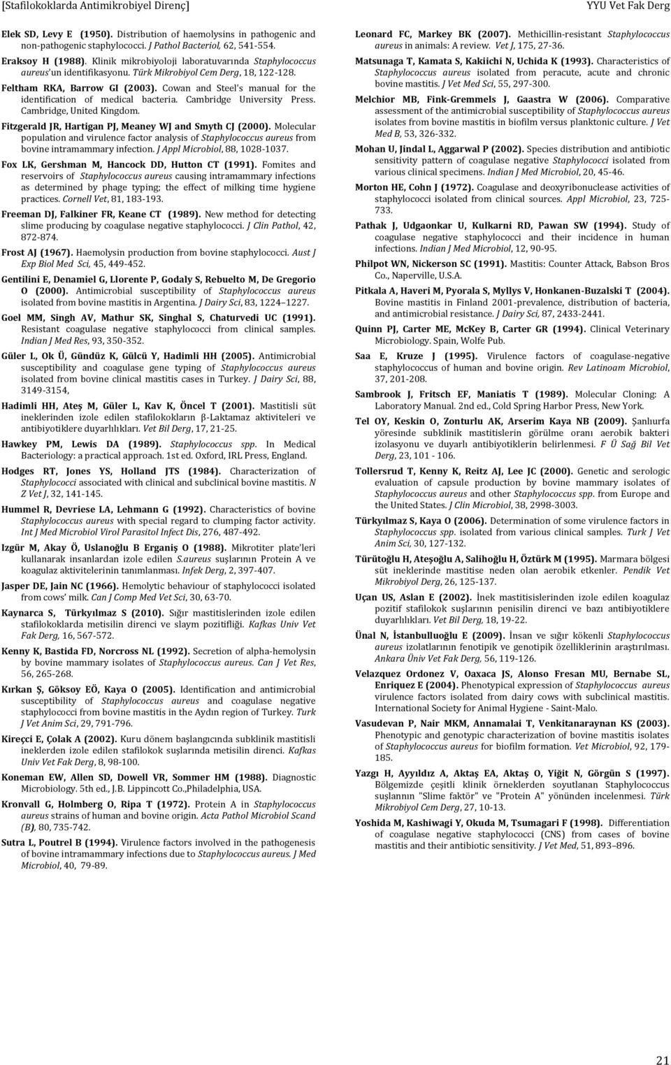 Cowan and Steel's manual for the identification of medical bacteria. Cambridge University Press. Cambridge, United Kingdom. Fitzgerald JR, Hartigan PJ, Meaney WJ and Smyth CJ (2000).