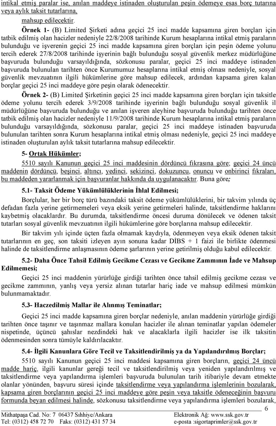 işverenin geçici 25 inci madde kapsamına giren borçları için peşin ödeme yolunu tercih ederek 27/8/2008 tarihinde işyerinin bağlı bulunduğu sosyal güvenlik merkez müdürlüğüne başvuruda bulunduğu