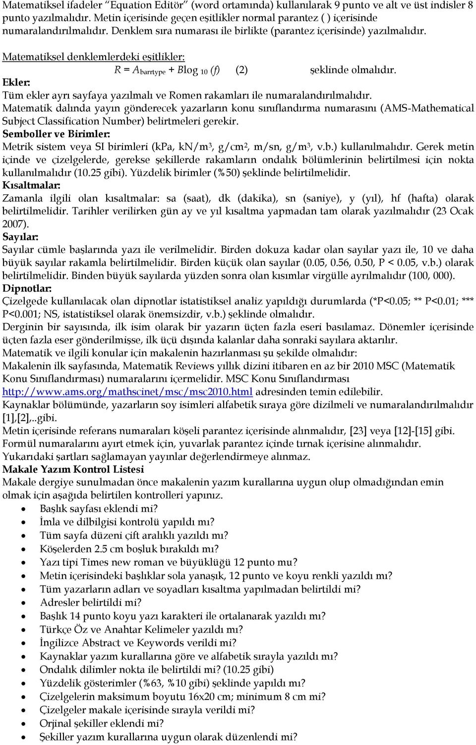 Matematiksel denklemlerdeki eşitlikler: R = A barrtype + Blog 10 (f) (2) şeklinde olmalıdır. Ekler: Tüm ekler ayrı sayfaya yazılmalı ve Romen rakamları ile numaralandırılmalıdır.