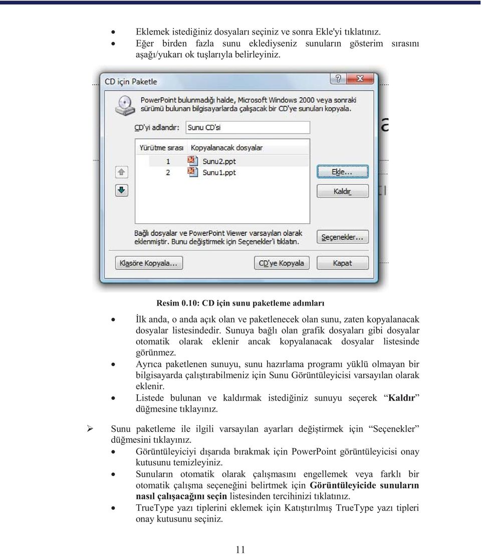 Sunuya bağlı olan grafik dosyaları gibi dosyalar otomatik olarak eklenir ancak kopyalanacak dosyalar listesinde görünmez.