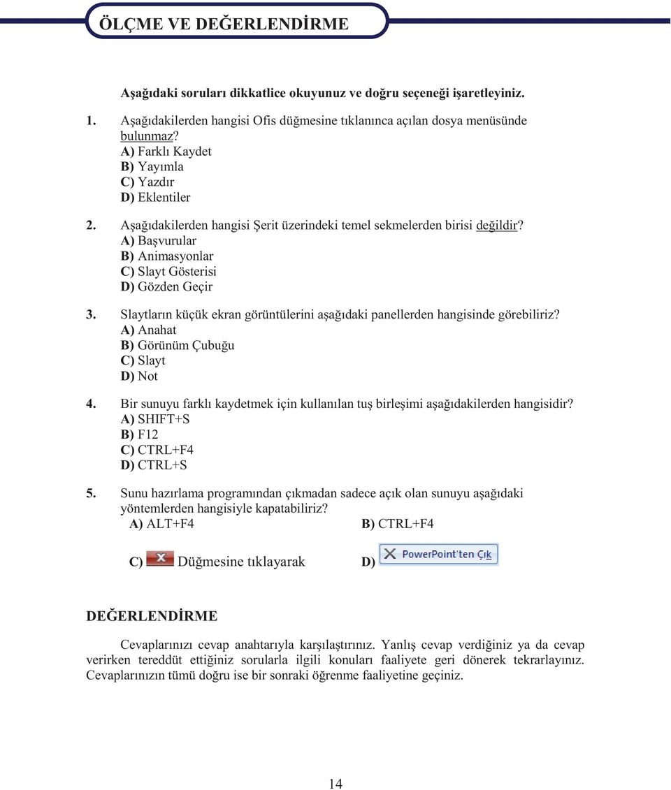 Aşağıdakilerden hangisi Şerit üzerindeki temel sekmelerden birisi değildir? A) Başvurular B) Animasyonlar C) Slayt Gösterisi D) Gözden Geçir 3.