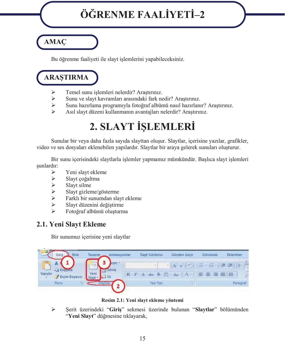 SLAYT İŞLEMLERİ Sunular bir veya daha fazla sayıda slayttan oluşur. Slaytlar, içerisine yazılar, grafikler, video ve ses dosyaları eklenebilen yapılardır.