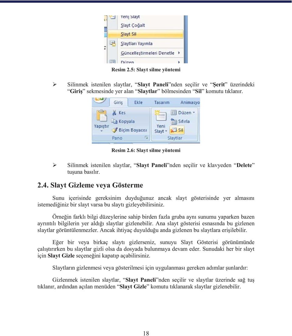 Slayt Gizleme veya Gösterme Sunu içerisinde gereksinim duyduğunuz ancak slayt gösterisinde yer almasını istemediğiniz bir slayt varsa bu slaytı gizleyebilirsiniz.