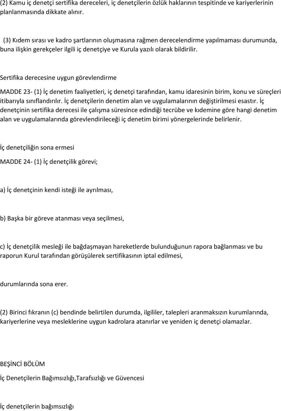 Sertifika derecesine uygun görevlendirme MADDE 23- (1) İç denetim faaliyetleri, iç denetçi tarafından, kamu idaresinin birim, konu ve süreçleri itibarıyla sınıflandırılır.