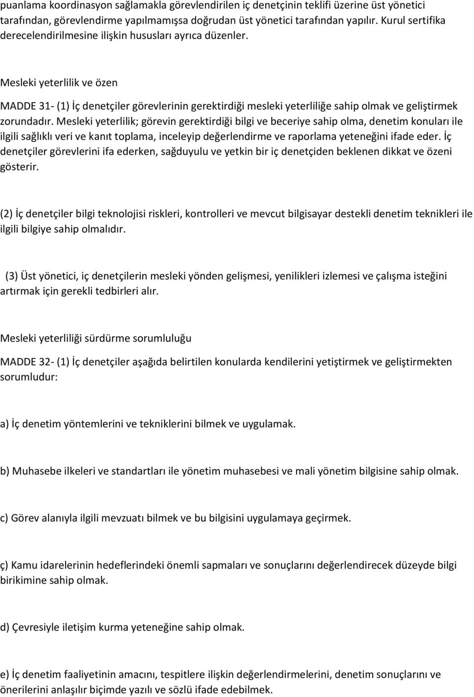 Mesleki yeterlilik ve özen MADDE 31- (1) İç denetçiler görevlerinin gerektirdiği mesleki yeterliliğe sahip olmak ve geliştirmek zorundadır.